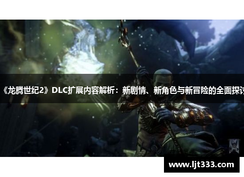 《龙腾世纪2》DLC扩展内容解析：新剧情、新角色与新冒险的全面探讨